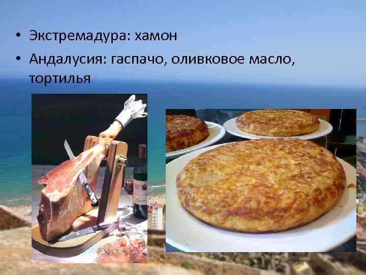  • Экстремадура: хамон • Андалусия: гаспачо, оливковое масло, тортилья 