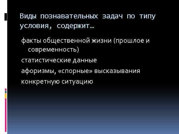 Виды познавательных задач по типу условия, содержит… факты общественной жизни (прошлое и современность) статистические