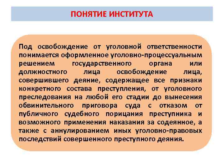 ПОНЯТИЕ ИНСТИТУТА Под освобождение от уголовной ответственности понимается оформленное уголовно-процессуальным решением государственного органа или