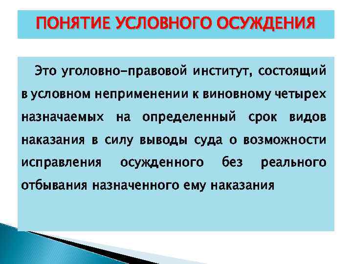 ПОНЯТИЕ УСЛОВНОГО ОСУЖДЕНИЯ Это уголовно-правовой институт, состоящий в условном неприменении к виновному четырех назначаемых