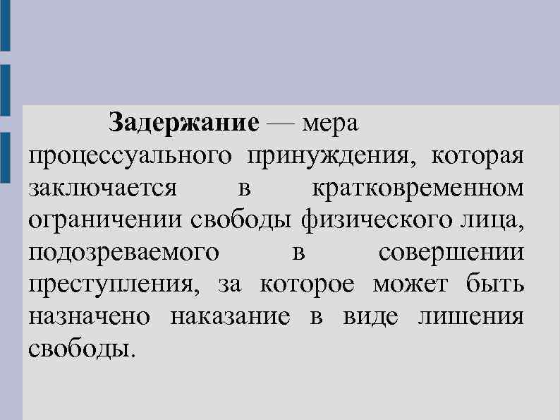 Задержание — мера процессуального принуждения, которая заключается в кратковременном ограничении свободы физического лица, подозреваемого