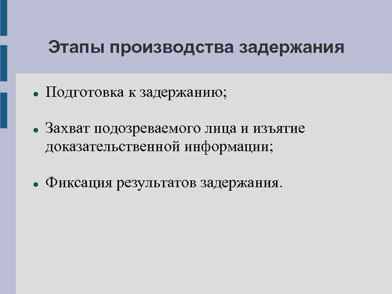 Этапы производства задержания Подготовка к задержанию; Захват подозреваемого лица и изъятие доказательственной информации; Фиксация