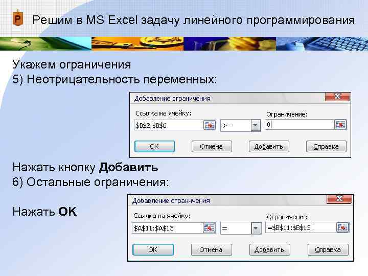 Решим в MS Excel задачу линейного программирования Укажем ограничения 5) Неотрицательность переменных: Нажать Решим в MS Excel задачу линейного программирования Укажем ограничения 5) Неотрицательность переменных: Нажать