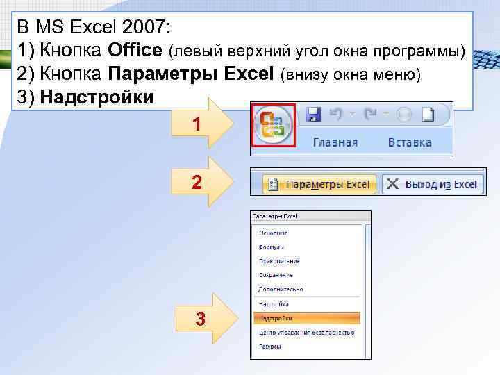 В MS Excel 2007: 1) Кнопка Office (левый верхний угол окна программы) 2) Кнопка В MS Excel 2007: 1) Кнопка Office (левый верхний угол окна программы) 2) Кнопка