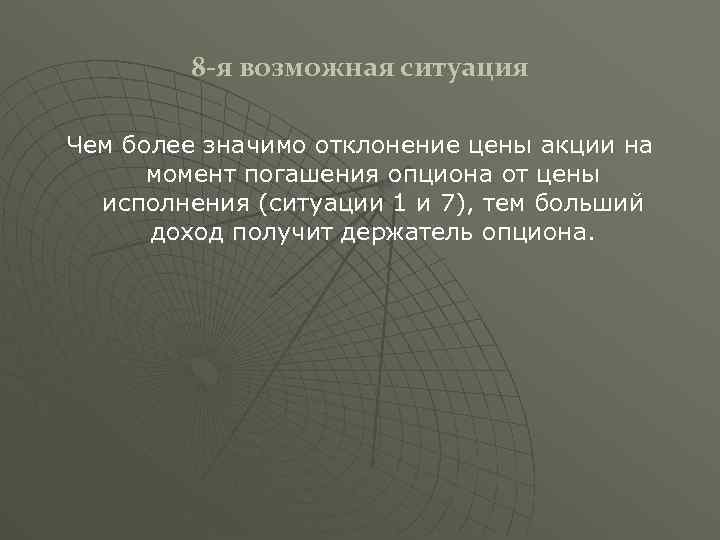 8 -я возможная ситуация Чем более значимо отклонение цены акции на момент погашения опциона