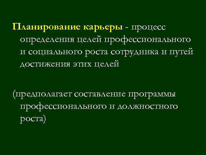 Планирование карьеры - процесс определения целей профессионального и социального роста сотрудника и путей достижения