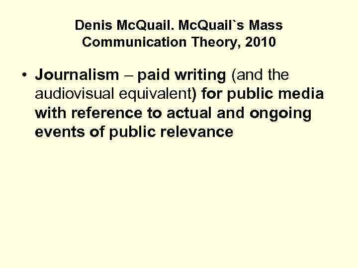 Denis Mc. Quail`s Mass Communication Theory, 2010 • Journalism – paid writing (and the