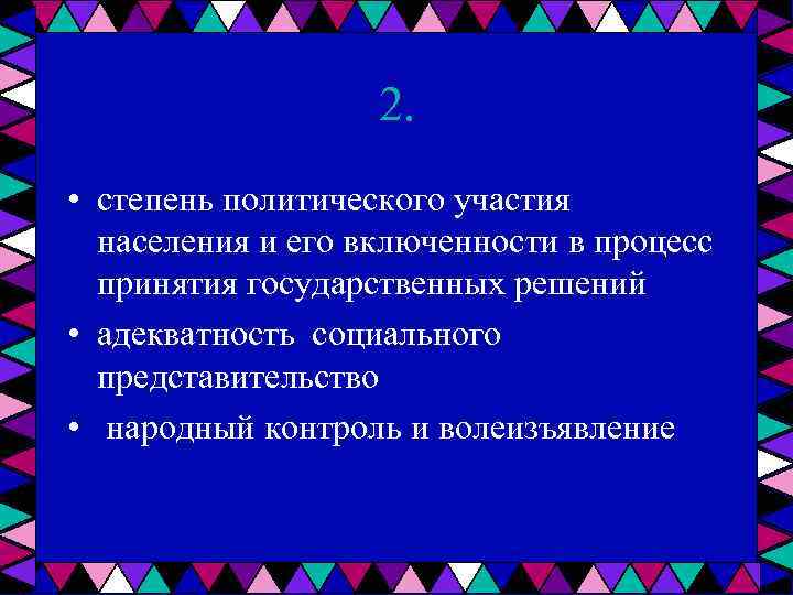 2. • степень политического участия населения и его включенности в процесс принятия государственных решений