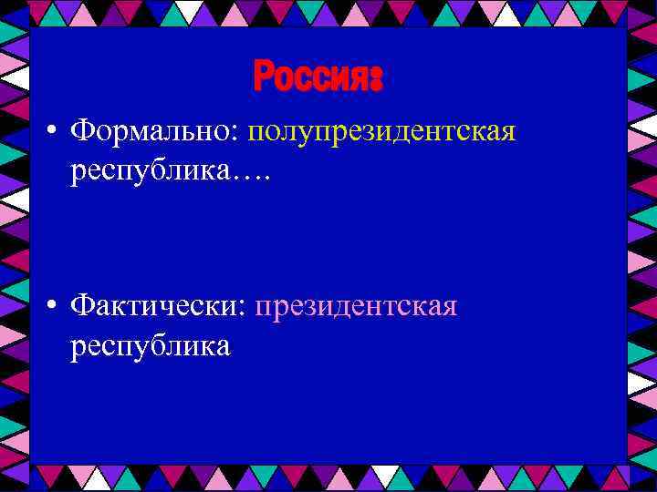 Россия: • Формально: полупрезидентская республика…. • Фактически: президентская республика 