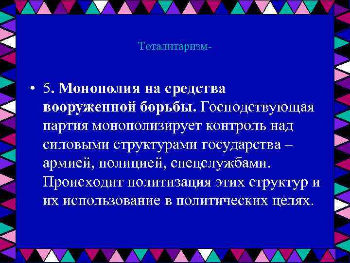 Тоталитаризм • 5. Монополия на средства вооруженной борьбы. Господствующая партия монополизирует контроль над силовыми