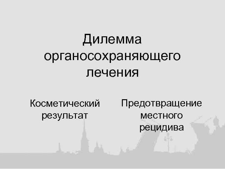 Дилемма органосохраняющего лечения Косметический результат Предотвращение местного рецидива 