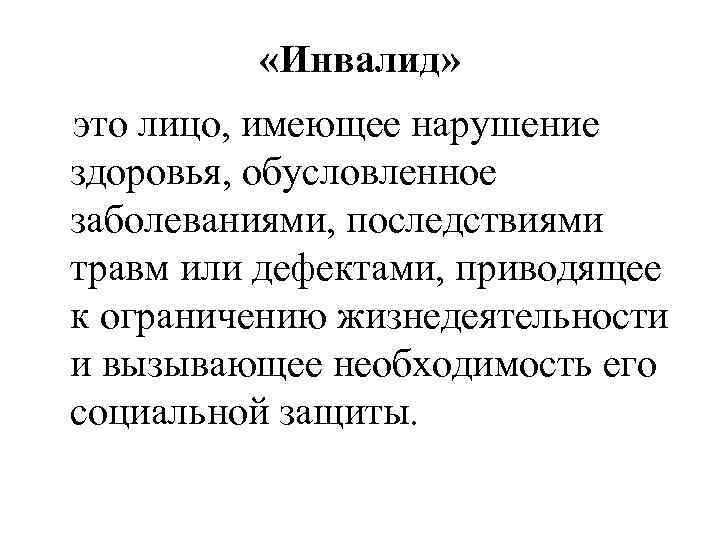  «Инвалид» это лицо, имеющее нарушение здоровья, обусловленное заболеваниями, последствиями травм или дефектами, приводящее