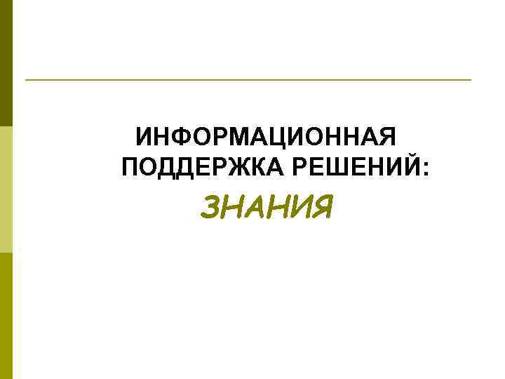 ИНФОРМАЦИОННАЯ ПОДДЕРЖКА РЕШЕНИЙ: ЗНАНИЯ 