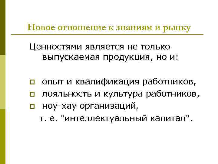 Новое отношение к знаниям и рынку Ценностями является не только выпускаемая продукция, но и: