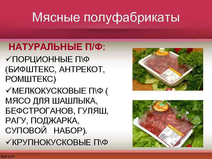 Мясные полуфабрикаты НАТУРАЛЬНЫЕ П/Ф: üПОРЦИОННЫЕ ПФ (БИФШТЕКС, АНТРЕКОТ, РОМШТЕКС) üМЕЛКОКУСКОВЫЕ ПФ ( МЯСО ДЛЯ