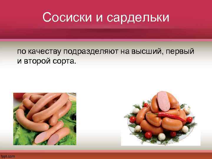 Сосиски и сардельки по качеству подразделяют на высший, первый и второй сорта. 