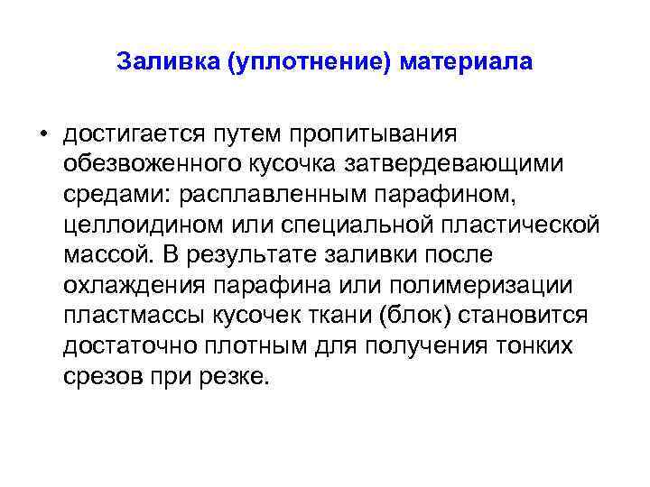 Заливка (уплотнение) материала • достигается путем пропитывания обезвоженного кусочка затвердевающими средами: расплавленным парафином, целлоидином