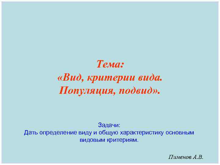  Тема: «Вид, критерии вида. Популяция, подвид» . Задачи: Дать определение виду и общую