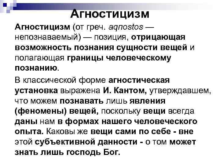 Агностицизм (от греч. аqпоstos — непознаваемый) — позиция, отрицающая возможность познания сущности вещей Агностицизм (от греч. аqпоstos — непознаваемый) — позиция, отрицающая возможность познания сущности вещей