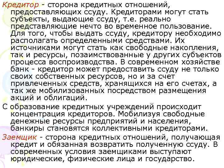 Кредитор - сторона кредитных отношений, предоставляющих ссуду. Кредиторами могут стать субъекты, выдающие ссуду, т.