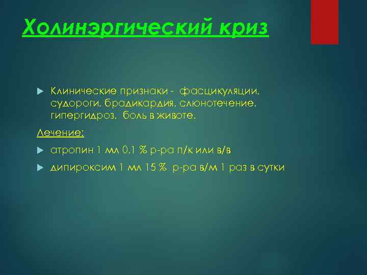 Холинэргический криз Клинические признаки - фасцикуляции, судороги, брадикардия, слюнотечение, гипергидроз, боль в животе. Лечение: