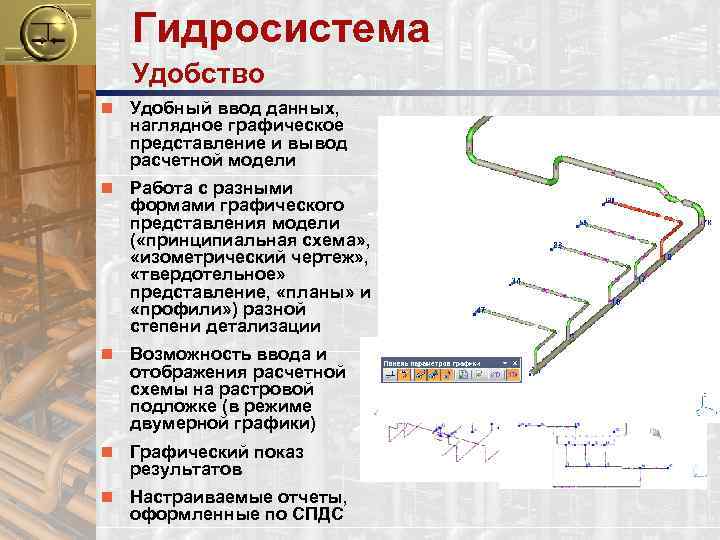 Гидросистема Удобство n Удобный ввод данных, наглядное графическое представление и вывод расчетной модели n