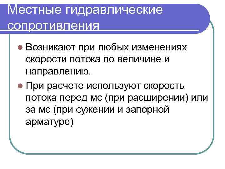 Местные гидравлические сопротивления l Возникают при любых изменениях скорости потока по величине и направлению.