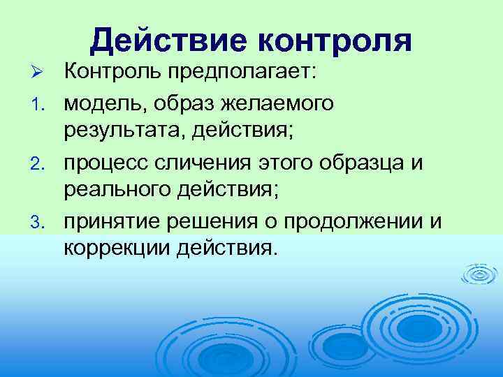 Действие контроля Контроль предполагает: 1. модель, образ желаемого результата, действия; 2. процесс сличения этого