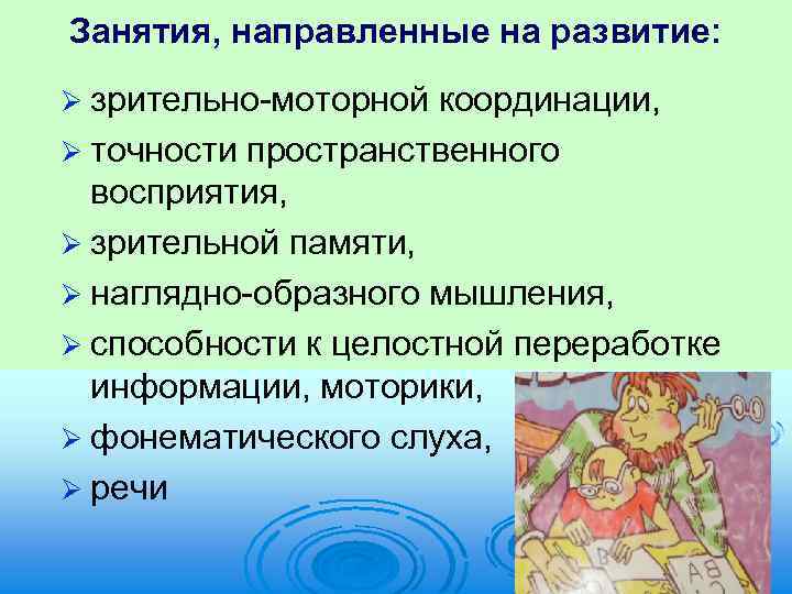 Занятия, направленные на развитие: Ø зрительно моторной координации, Ø точности пространственного восприятия, Ø зрительной