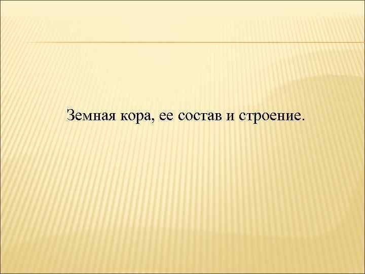 Земная кора, ее состав и строение. 