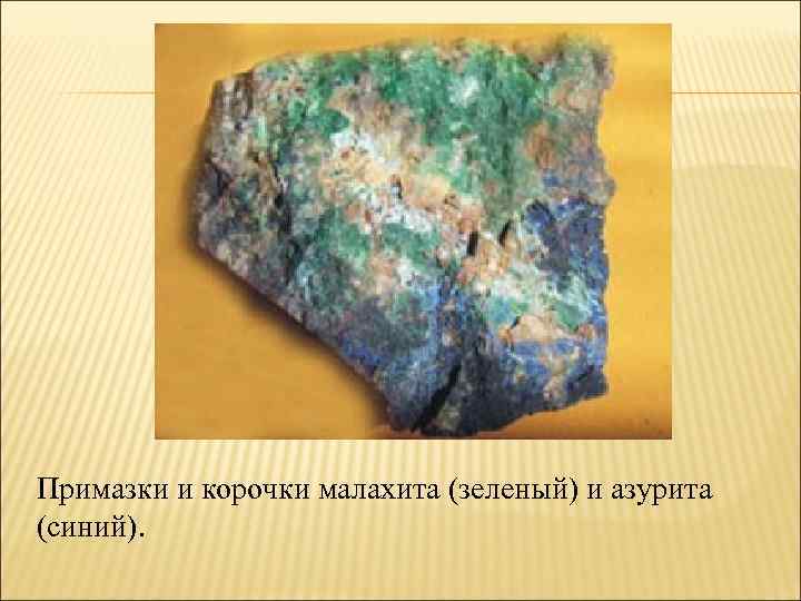 Примазки и корочки малахита (зеленый) и азурита (синий). 