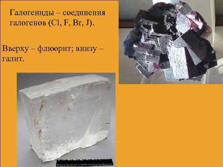 Галогениды – соединения галогенов (Cl, F, Br, J). Вверху – флюорит; внизу – галит.