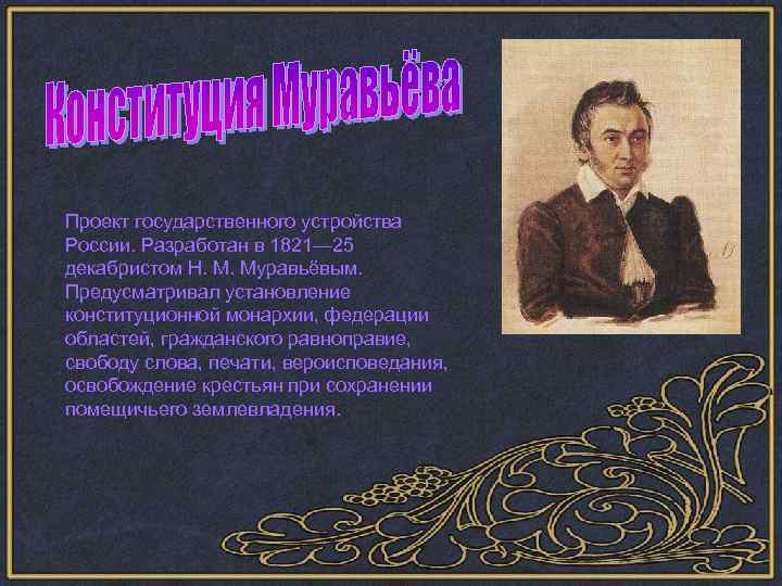 Проект государственного устройства России. Разработан в 1821— 25 декабристом Н. М. Муравьёвым. Предусматривал установление