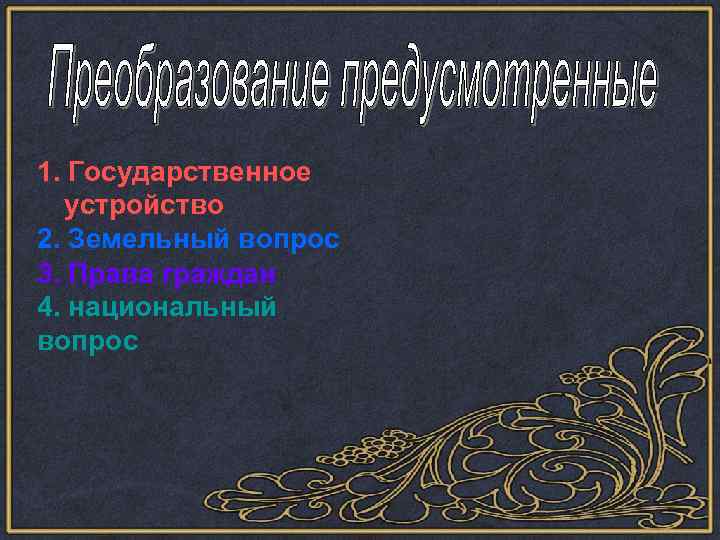 1. Государственное устройство 2. Земельный вопрос 3. Права граждан 4. национальный вопрос 