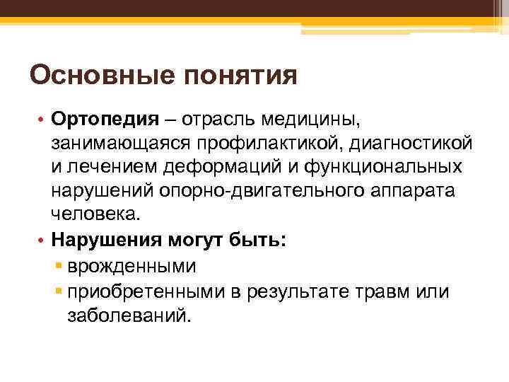 Основные понятия • Ортопедия – отрасль медицины, занимающаяся профилактикой, диагностикой и лечением деформаций и