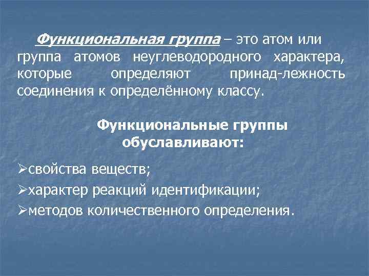 Функциональная группа – это атом или группа атомов неуглеводородного характера, которые определяют принад-лежность соединения