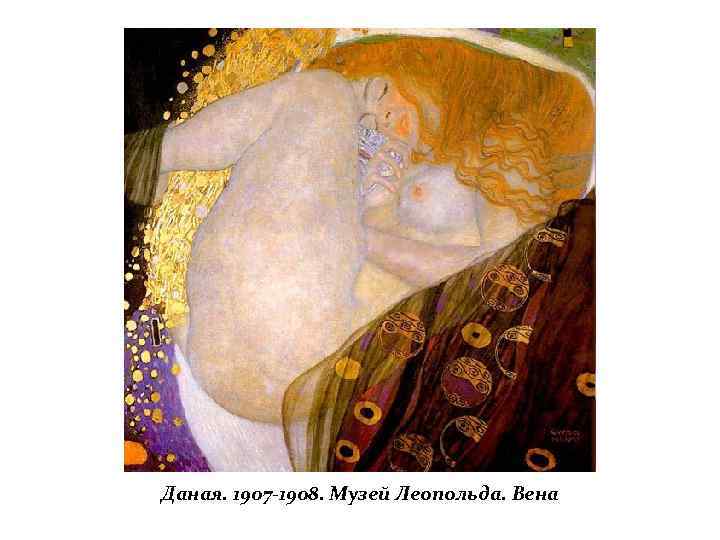 Даная. 1907 -1908. Музей Леопольда. Вена 