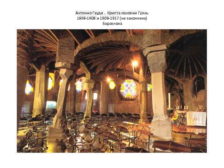 Антонио Гауди. Крипта колонии Гуэль 1898 -1908 и 1908 -1917 (не закончена) Барселона 