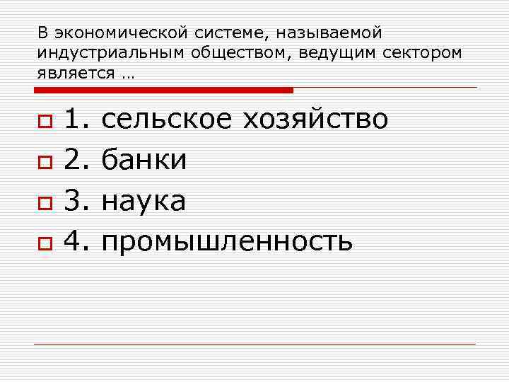 В экономической системе, называемой индустриальным обществом, ведущим сектором является … o o 1. сельское