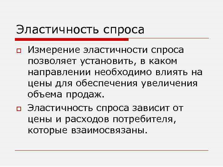 Эластичность спроса o o Измерение эластичности спроса позволяет установить, в каком направлении необходимо влиять