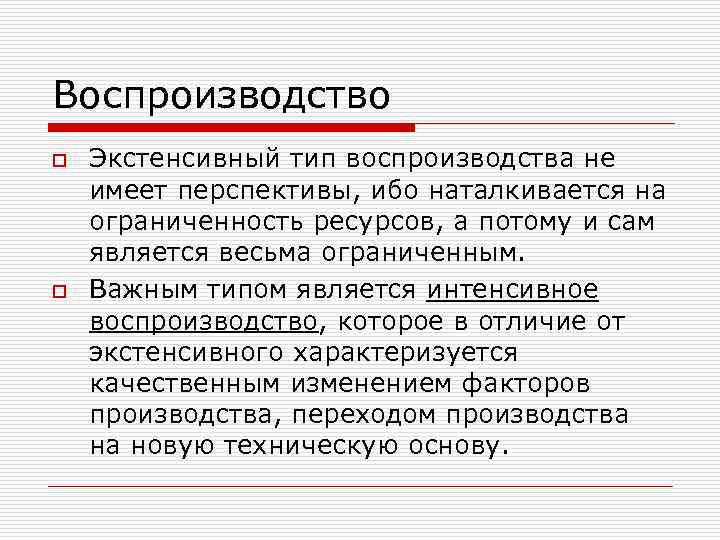 Воспроизводство o o Экстенсивный тип воспроизводства не имеет перспективы, ибо наталкивается на ограниченность ресурсов,