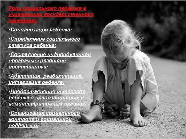 Роль социального педагога в учреждениях государственного попечения: • Социализация ребенка; • Определение социального статуса