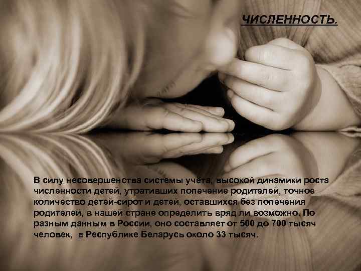 ЧИСЛЕННОСТЬ. В силу несовершенства системы учёта, высокой динамики роста численности детей, утративших попечение родителей,