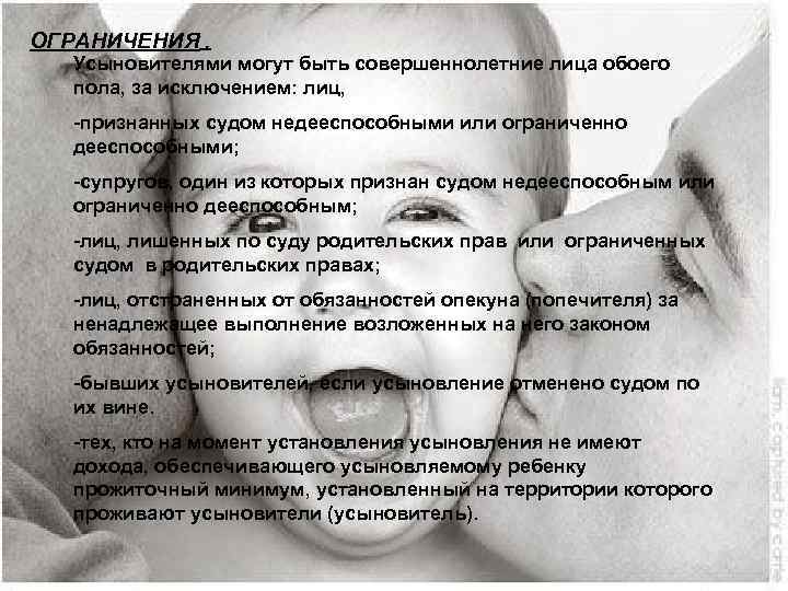 ОГРАНИЧЕНИЯ. Усыновителями могут быть совершеннолетние лица обоего пола, за исключением: лиц, -признанных судом недееспособными