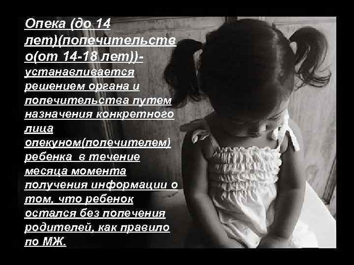 Опека (до 14 лет)(попечительств о(от 14 -18 лет))устанавливается решением органа и попечительства путем назначения