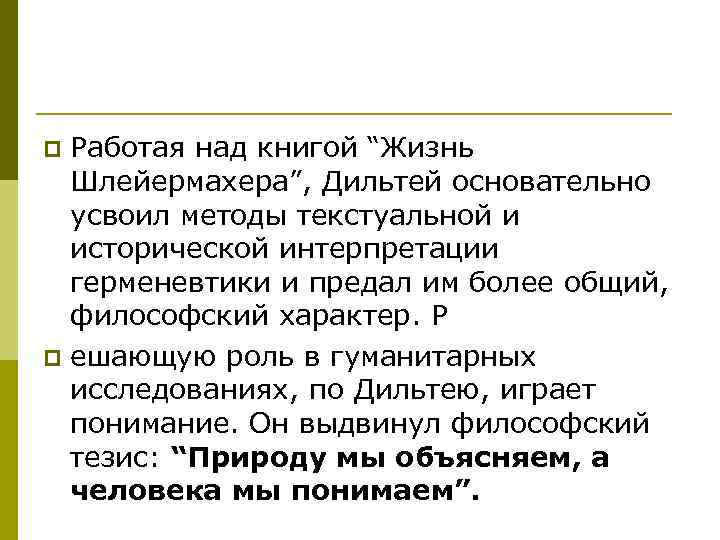 Работая над книгой “Жизнь Шлейермахера”, Дильтей основательно усвоил методы текстуальной и исторической интерпретации герменевтики
