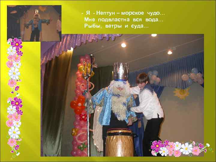 - Я - Нептун – морское чудо… Мне подвластна вся вода… Рыбы, ветры и