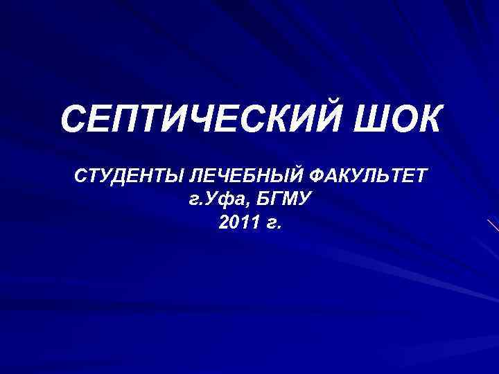СЕПТИЧЕСКИЙ ШОК СТУДЕНТЫ ЛЕЧЕБНЫЙ ФАКУЛЬТЕТ г. Уфа, БГМУ 2011 г. 