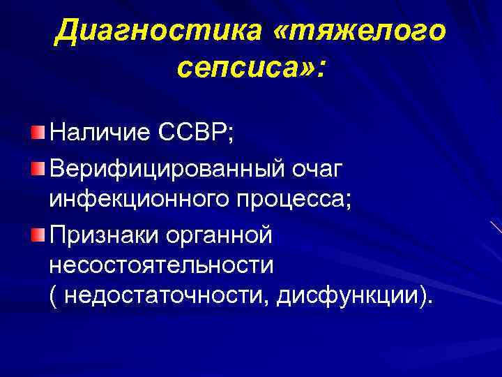 Диагностика «тяжелого сепсиса» : Наличие ССВР; Верифицированный очаг инфекционного процесса; Признаки органной несостоятельности (