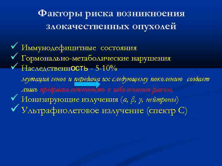 Факторы риска возникноения злокачественных опухолей ü Иммунодефицитные состояния ü Гормонально-метаболические нарушения ü Наследственность -